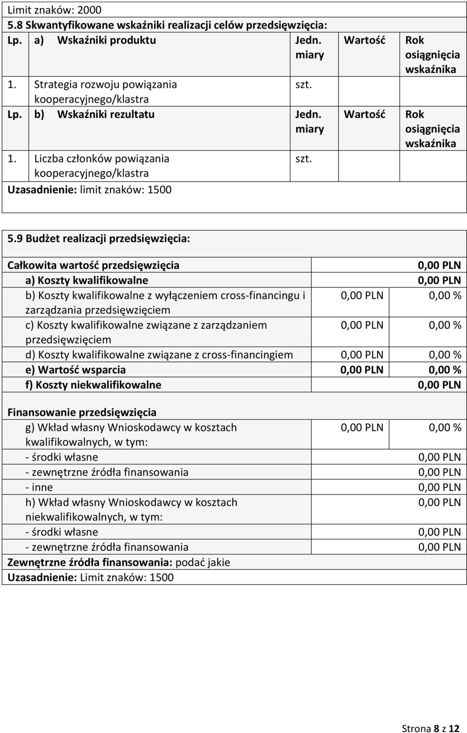 9 Budżet realizacji przedsięwzięcia: Całkowita wartość przedsięwzięcia 0,00 PLN a) Koszty kwalifikowalne 0,00 PLN b) Koszty kwalifikowalne z wyłączeniem cross-financingu i 0,00 PLN 0,00 % zarządzania