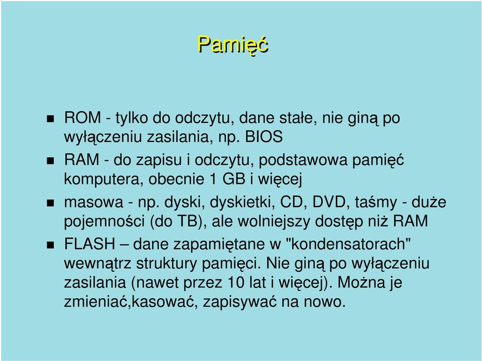 dyski, dyskietki, CD, DVD, taśmy - duże pojemności (do TB), ale wolniejszy dostęp niż RAM FLASH dane