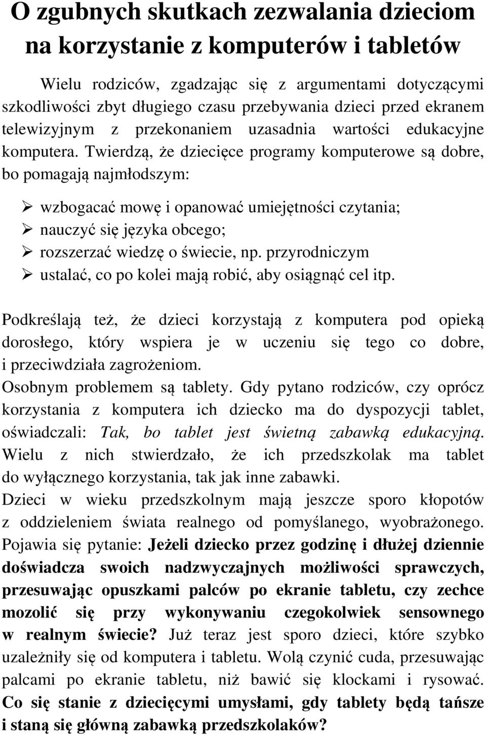 Twierdzą, że dziecięce programy komputerowe są dobre, bo pomagają najmłodszym: wzbogacać mowę i opanować umiejętności czytania; nauczyć się języka obcego; rozszerzać wiedzę o świecie, np.