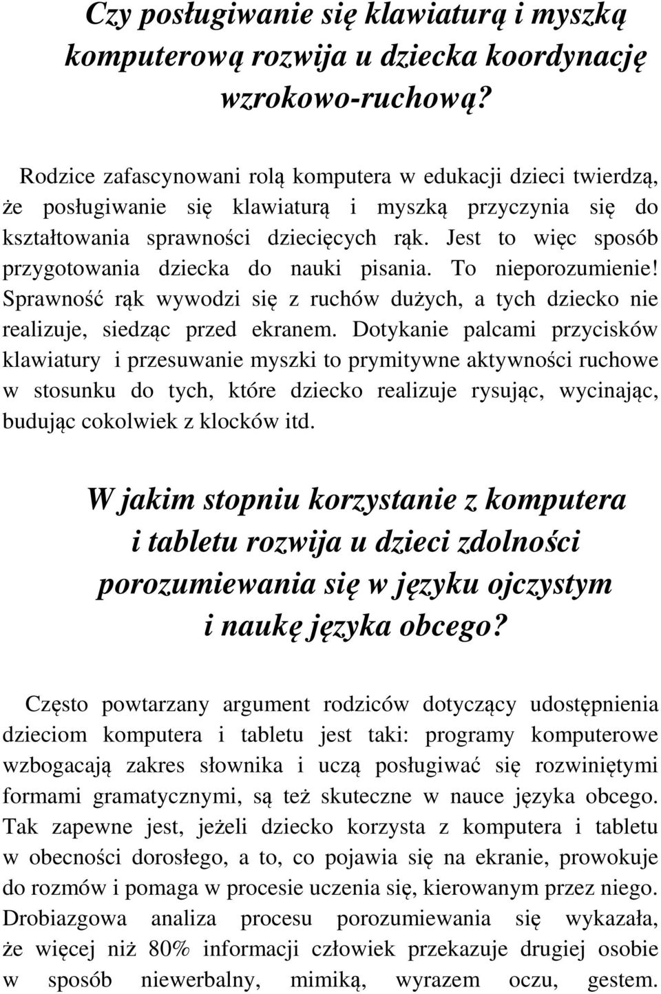 Jest to więc sposób przygotowania dziecka do nauki pisania. To nieporozumienie! Sprawność rąk wywodzi się z ruchów dużych, a tych dziecko nie realizuje, siedząc przed ekranem.