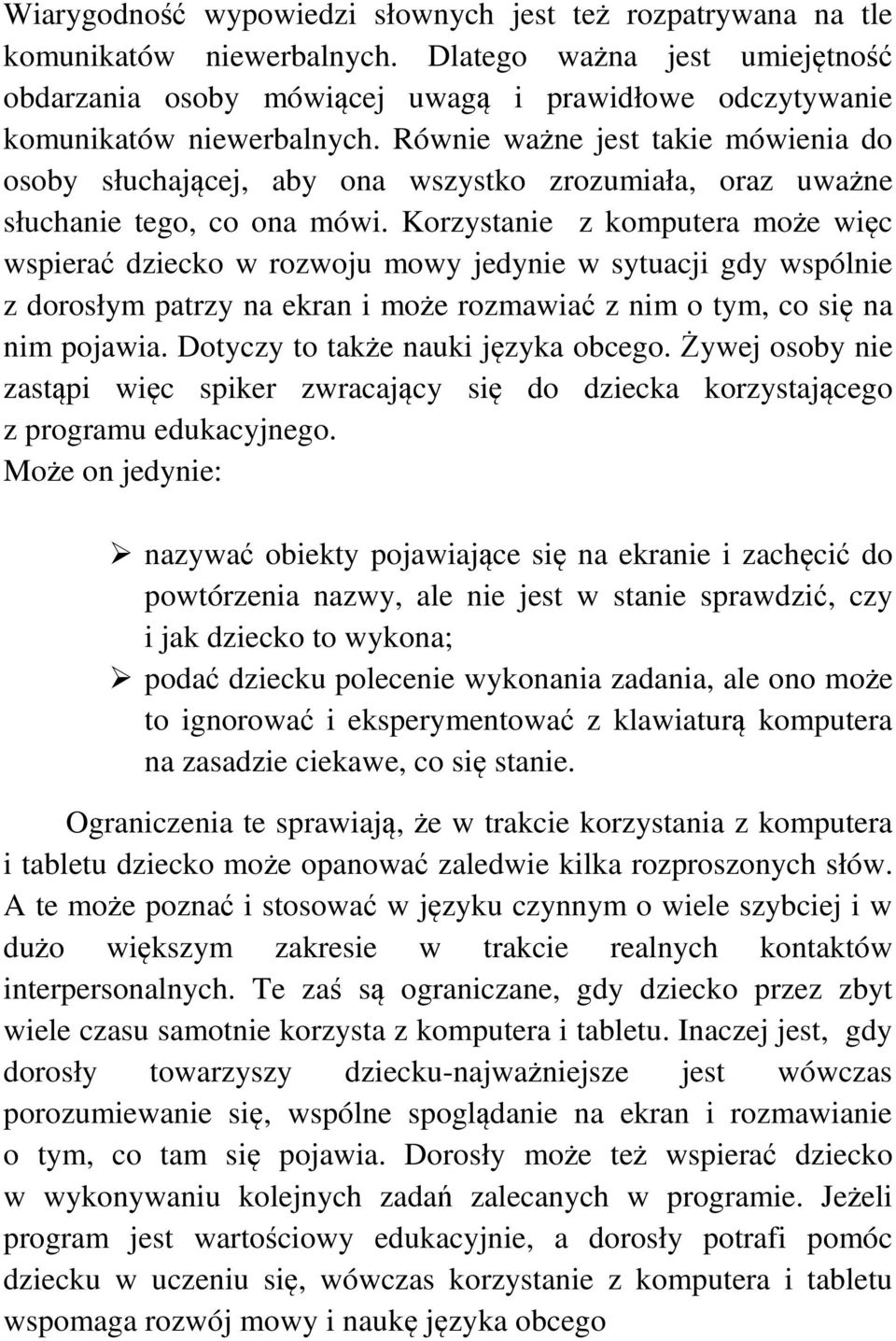 Równie ważne jest takie mówienia do osoby słuchającej, aby ona wszystko zrozumiała, oraz uważne słuchanie tego, co ona mówi.