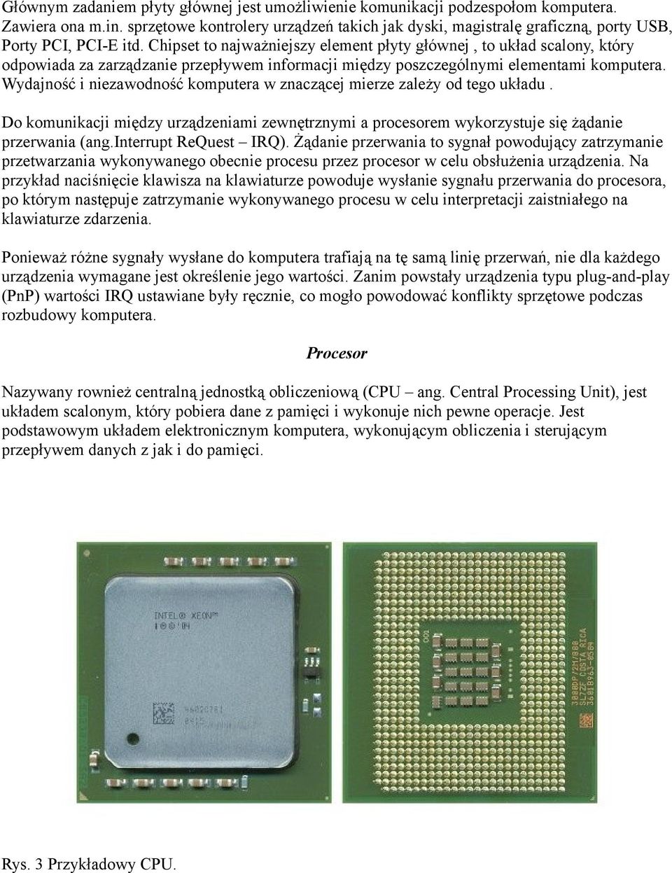 Chipset to najważniejszy element płyty głównej, to układ scalony, który odpowiada za zarządzanie przepływem informacji między poszczególnymi elementami komputera.