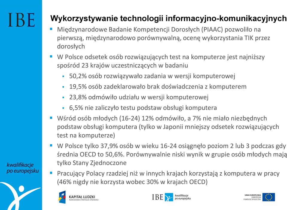 doświadczenia z komputerem 23,8% odmówiło udziału w wersji komputerowej 6,5% nie zaliczyło testu podstaw obsługi komputera Wśród osób młodych (16-24) 12% odmówiło, a 7% nie miało niezbędnych podstaw