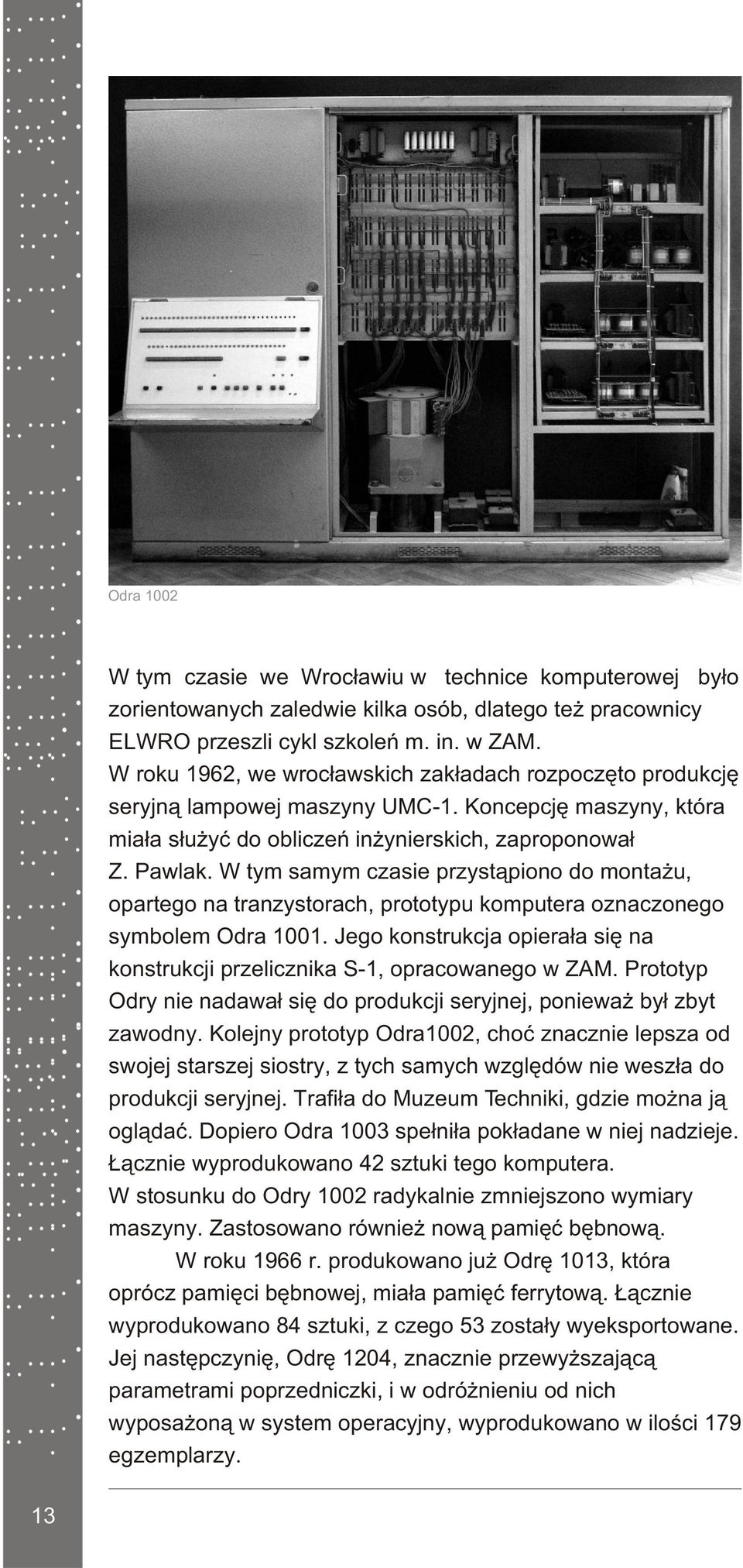W tym samym czasie przyst¹piono do monta u, opartego na tranzystorach, prototypu komputera oznaczonego symbolem Odra 1001.