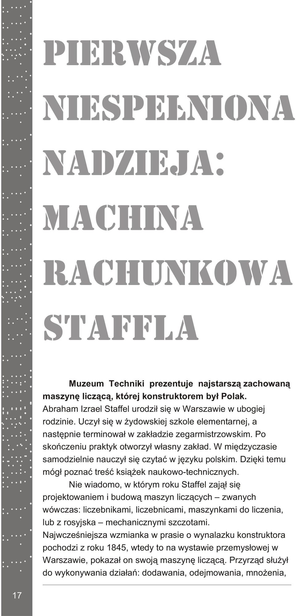 Po skoñczeniu praktyk otworzy³ w³asny zak³ad. W miêdzyczasie samodzielnie nauczy³ siê czytaæ w jêzyku polskim. Dziêki temu móg³ poznaæ treœæ ksi¹ ek naukowo-technicznych.