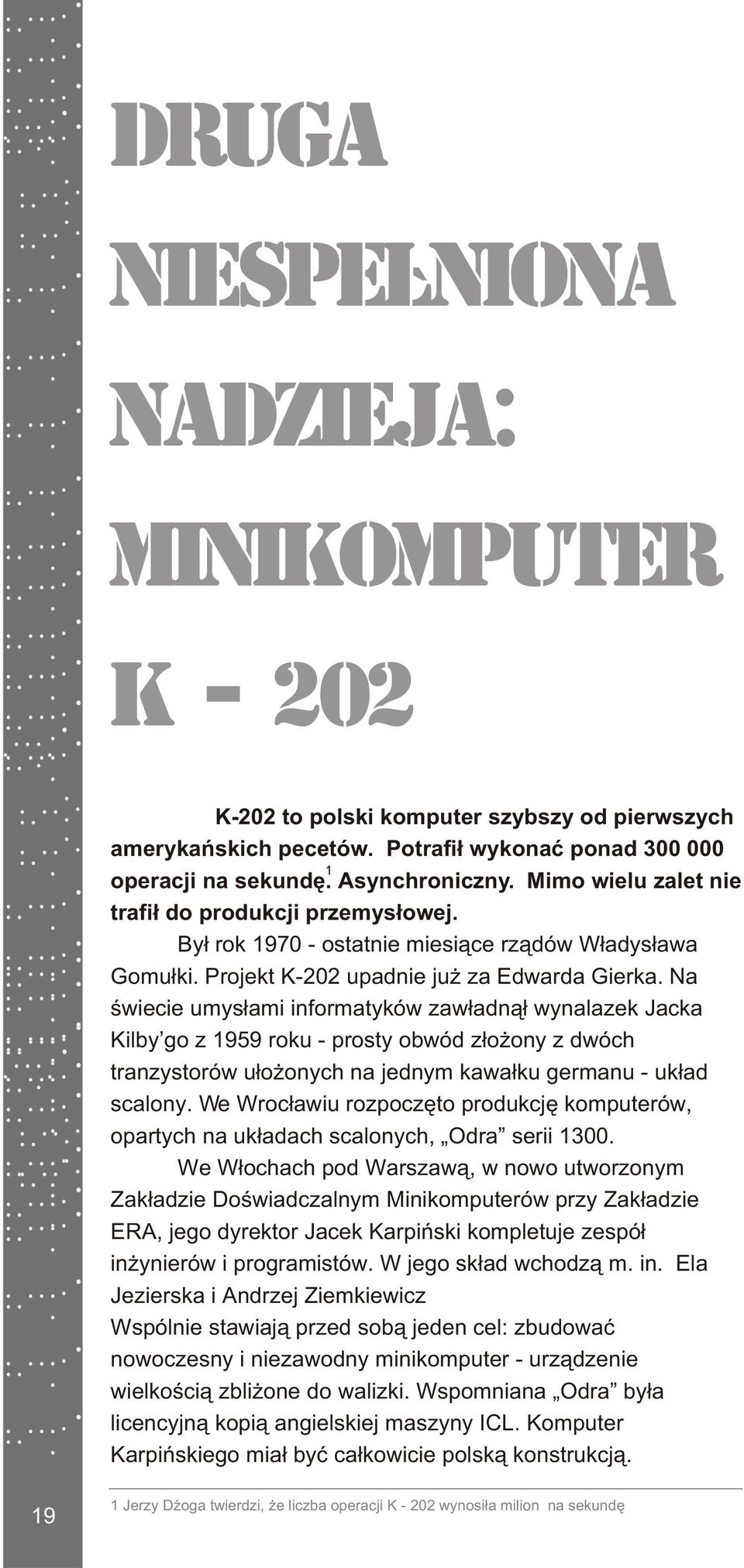 Na œwiecie umys³ami informatyków zaw³adn¹³ wynalazek Jacka Kilby go z 1959 roku - prosty obwód z³o ony z dwóch tranzystorów u³o onych na jednym kawa³ku germanu - uk³ad scalony.