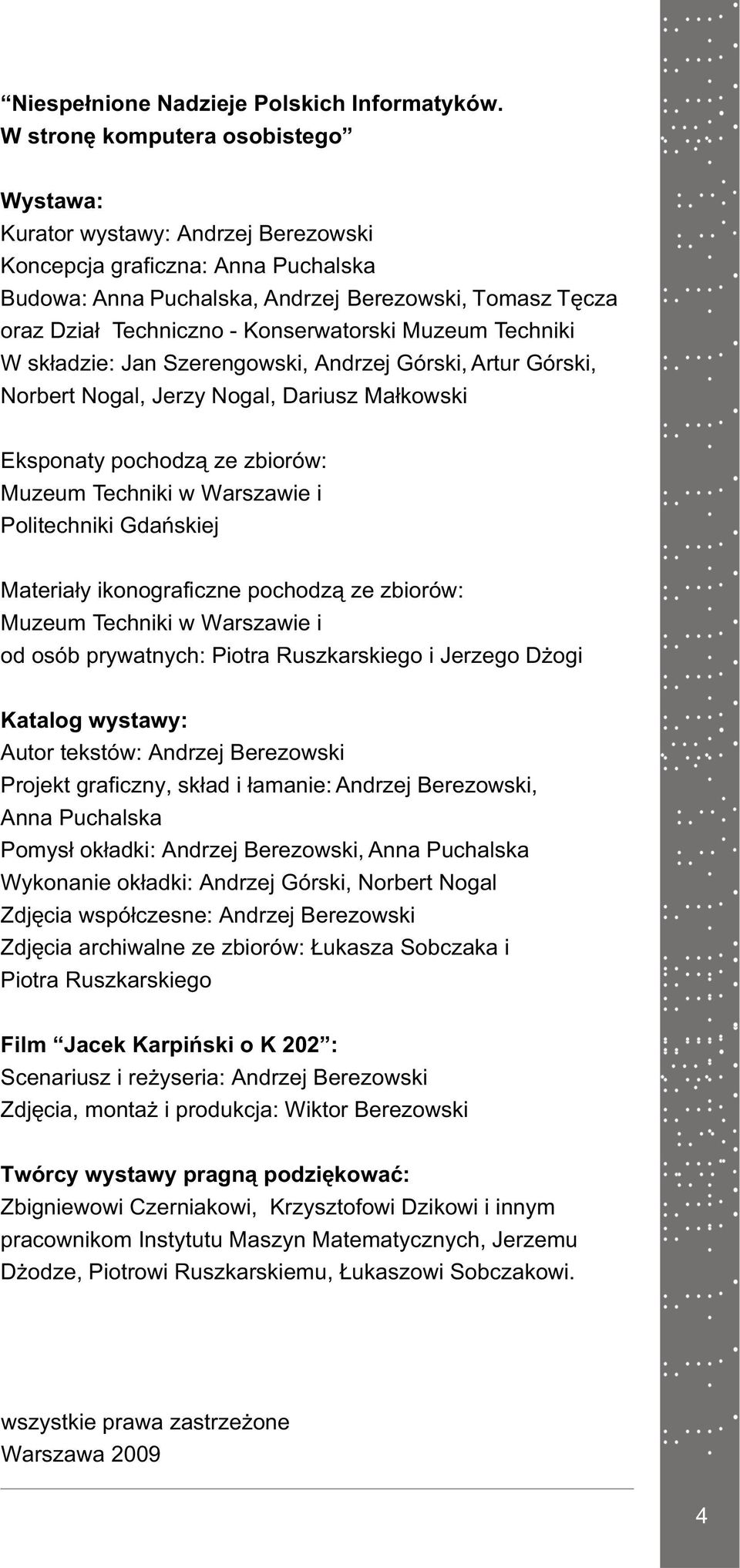Konserwatorski Muzeum Techniki W sk³adzie: Jan Szerengowski, Andrzej Górski, Artur Górski, Norbert Nogal, Jerzy Nogal, Dariusz Ma³kowski Eksponaty pochodz¹ ze zbiorów: Muzeum Techniki w Warszawie i