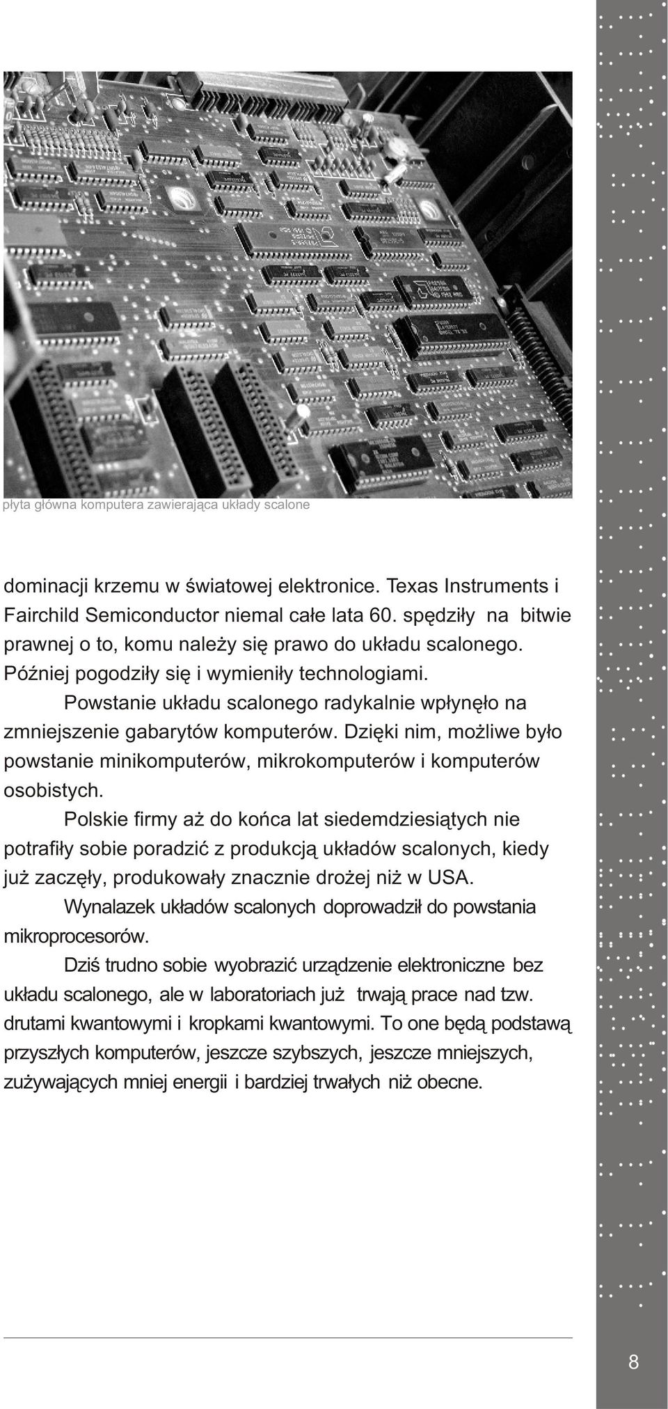 Powstanie uk³adu scalonego radykalnie wp³ynê³o na zmniejszenie gabarytów komputerów. Dziêki nim, mo liwe by³o powstanie minikomputerów, mikrokomputerów i komputerów osobistych.
