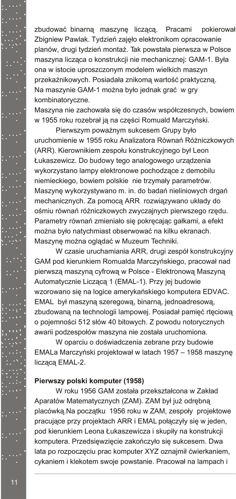 Na maszynie GAM-1 mo na by³o jednak graæ w gry kombinatoryczne. Maszyna nie zachowa³a siê do czasów wspó³czesnych, bowiem w 1955 roku rozebra³ j¹ na czêœci Romuald Marczyñski.