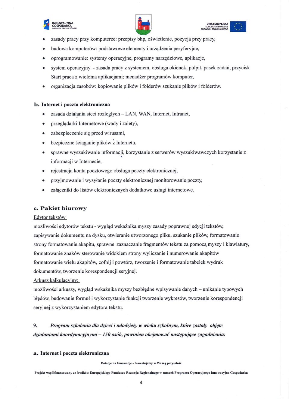 peryferyjne, oprogramowanie: systemy operacyjne, programy narzędziowe, aplikacje, system operacyjny - zasada pracy z systemem, obsługa okienek, pulpit, pasek zadań, przycisk Start praca z wieloma