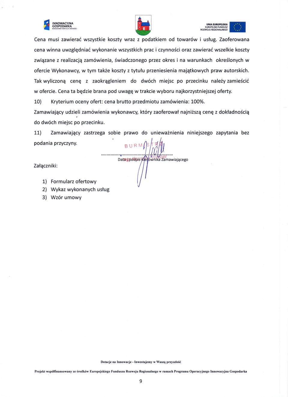 Wykonawcy, w tym także koszty z tytułu przeniesienia majątkowych praw autorskich. Tak wyliczoną cenę z zaokrągleniem do dwóch miejsc po przecinku należy zamieścić w ofercie.