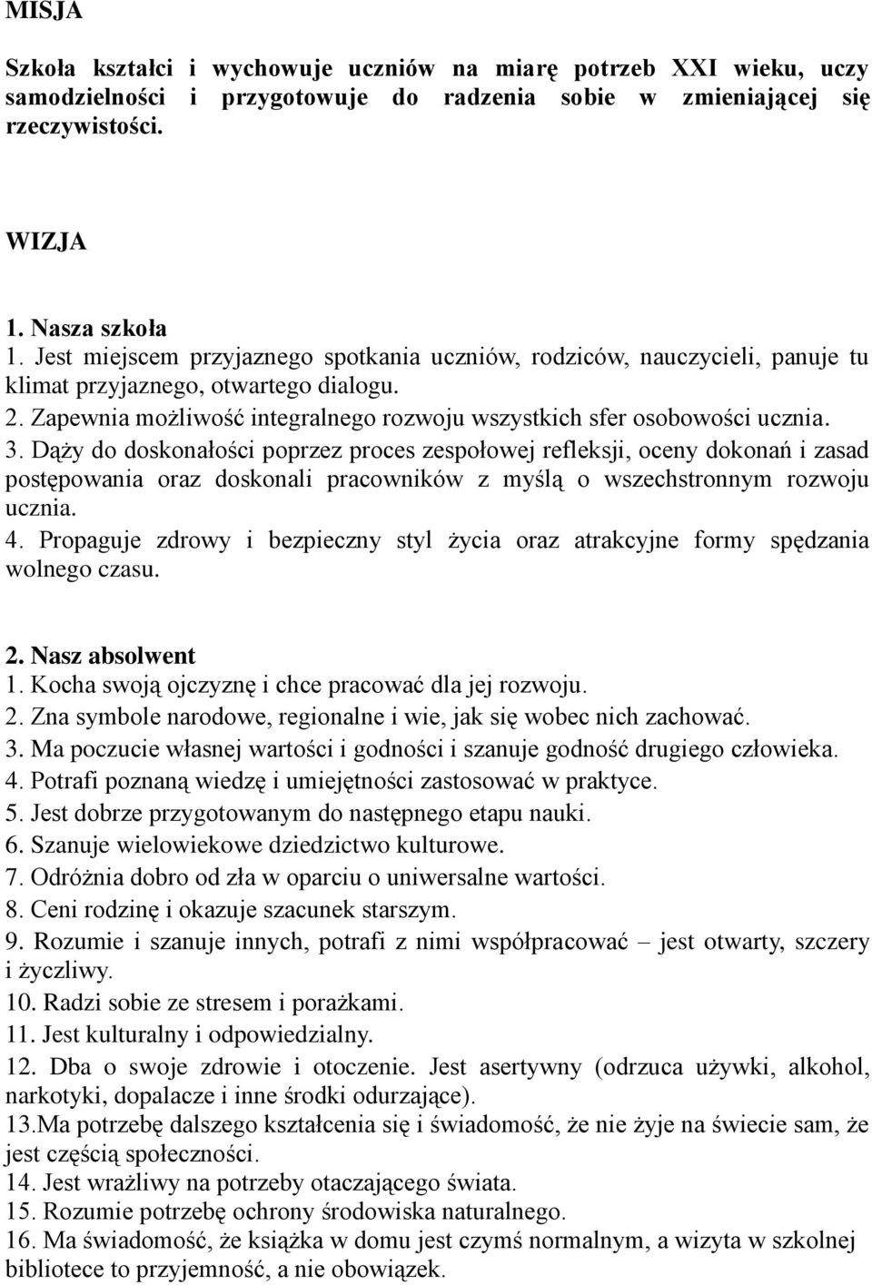 Dąży do doskonałości poprzez proces zespołowej refleksji, oceny dokonań i zasad postępowania oraz doskonali pracowników z myślą o wszechstronnym rozwoju ucznia. 4.