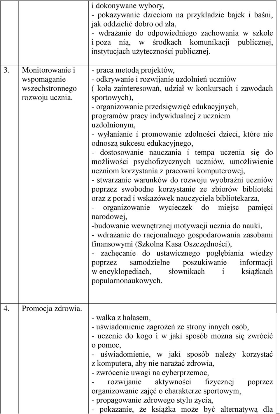 - praca metodą projektów, - odkrywanie i rozwijanie uzdolnień uczniów ( koła zainteresowań, udział w konkursach i zawodach sportowych), - organizowanie przedsięwzięć edukacyjnych, programów pracy