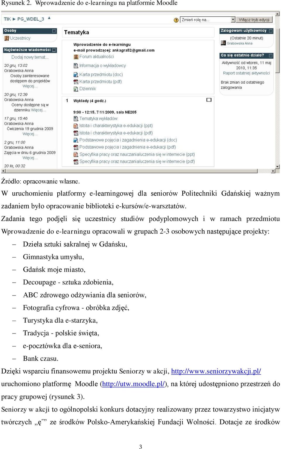 Zadania tego podjęli się uczestnicy studiów podyplomowych i w ramach przedmiotu Wprowadzenie do e-learningu opracowali w grupach 2-3 osobowych następujące projekty: Dzieła sztuki sakralnej w Gdańsku,