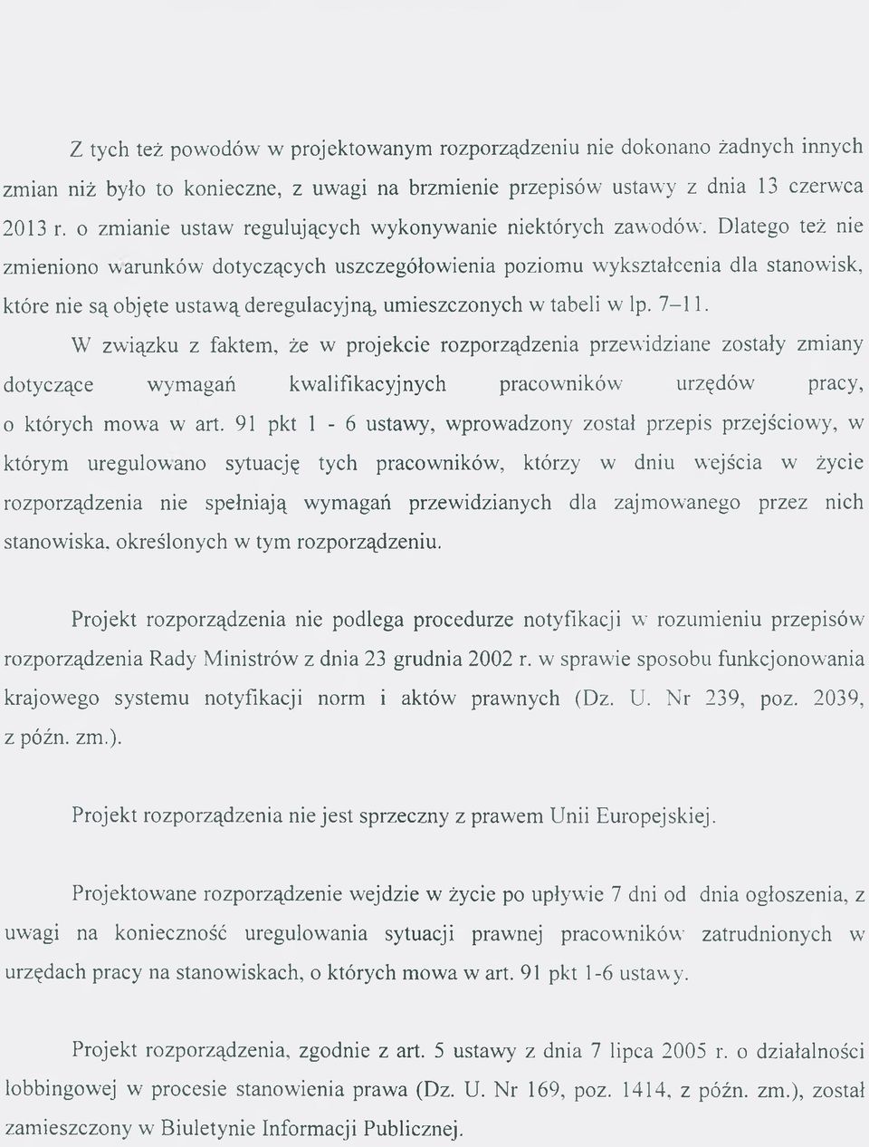 Dlatego też nie zmieniono warunków dotyczących uszczegółowienia poziomu wykształcenia dla stanowisk, które nie są objęte ustaw ą deregulacyjną, umieszczonych w tabeli w lp. 7-11.