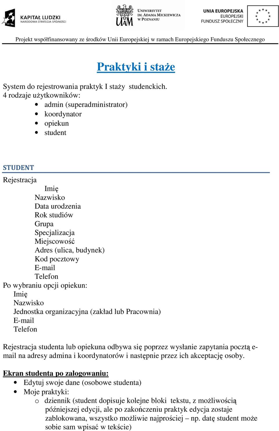 pocztowy E-mail Telefon Po wybraniu opcji opiekun: Imię Nazwisko Jednostka organizacyjna (zakład lub Pracownia) E-mail Telefon Rejestracja studenta lub opiekuna odbywa się poprzez wysłanie zapytania