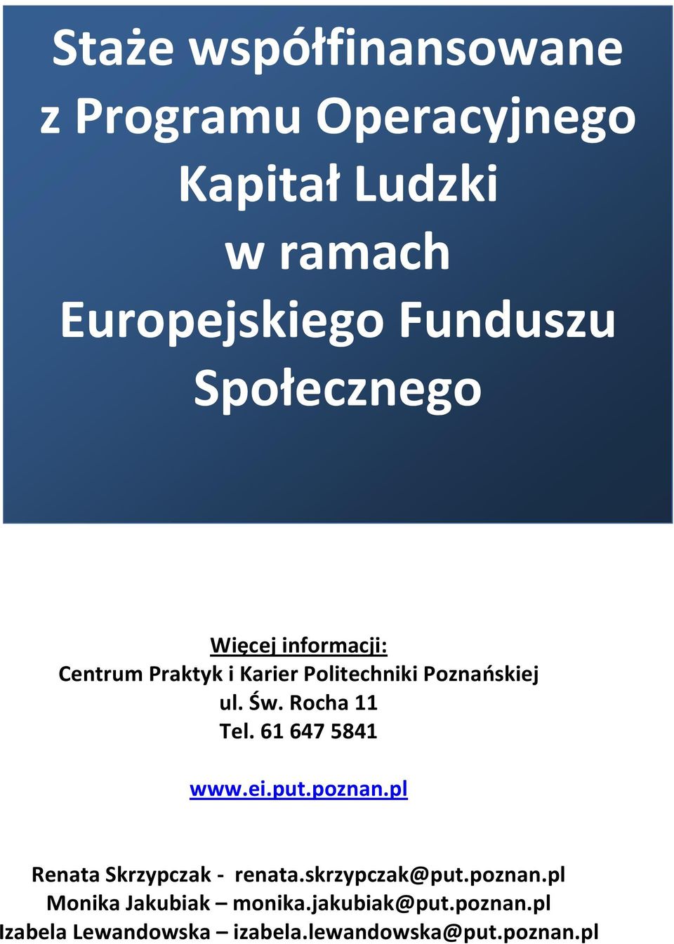 Rocha 11 Tel. 61 647 5841 www.ei.put.poznan.pl Renata Skrzypczak - renata.skrzypczak@put.poznan.pl Monika Jakubiak monika.