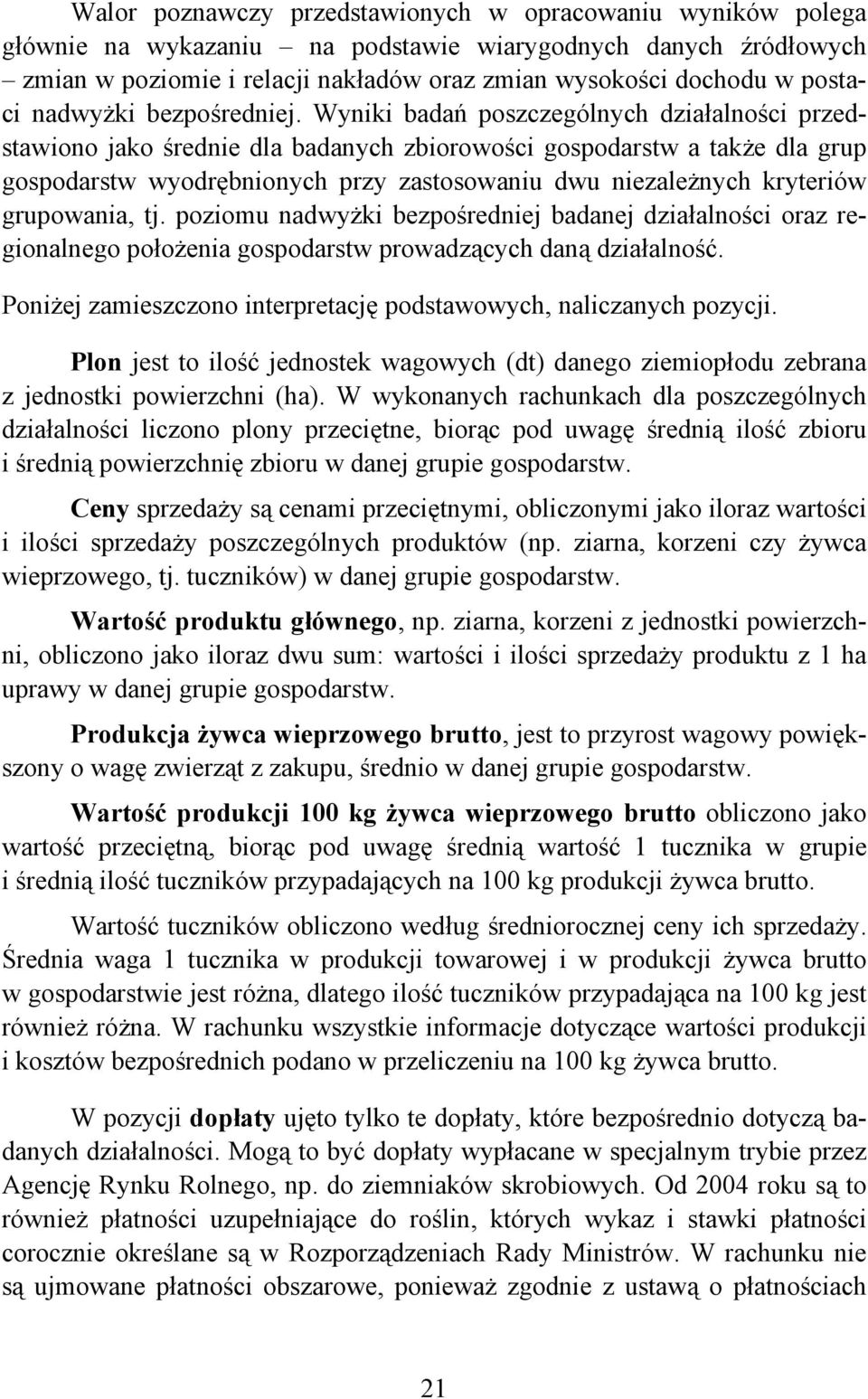 Wyniki badań poszczególnych działalności przedstawiono jako średnie dla badanych zbiorowości gospodarstw a także dla grup gospodarstw wyodrębnionych przy zastosowaniu dwu niezależnych kryteriów