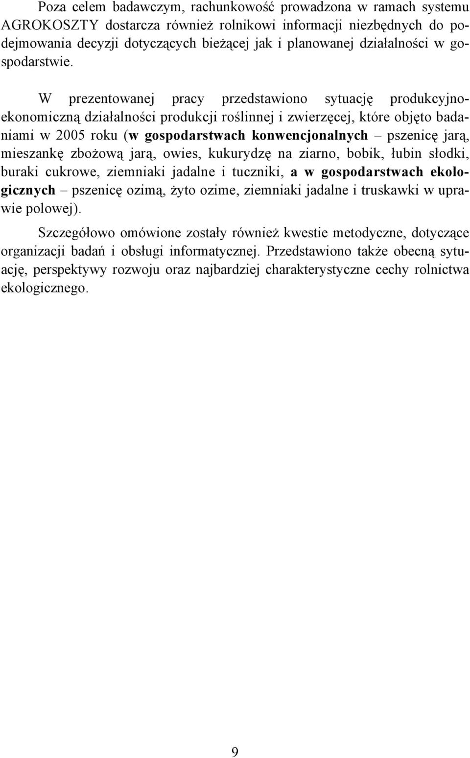 W prezentowanej pracy przedstawiono sytuację produkcyjnoekonomiczną działalności produkcji roślinnej i zwierzęcej, które objęto badaniami w 2005 roku (w gospodarstwach konwencjonalnych pszenicę jarą,