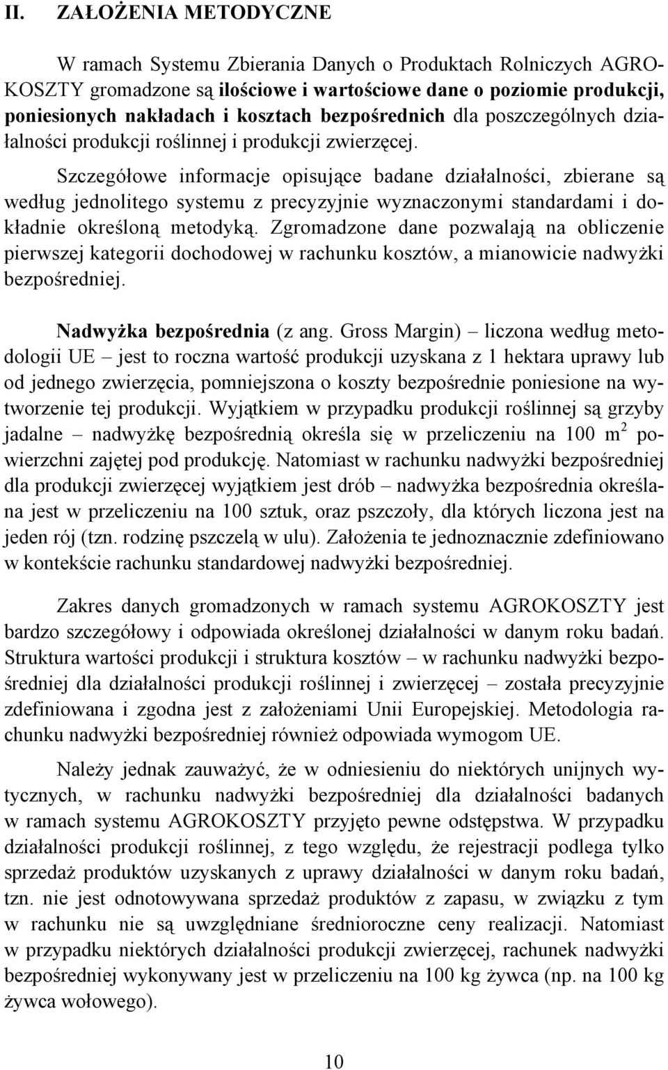 Szczegółowe informacje opisujące badane działalności, zbierane są według jednolitego systemu z precyzyjnie wyznaczonymi standardami i dokładnie określoną metodyką.