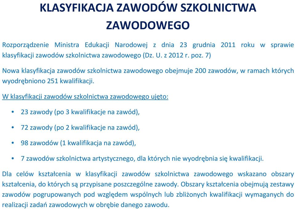 W klasyfikacji zawodów szkolnictwa zawodowego ujęto: 23 zawody (po 3 kwalifikacje na zawód), 72 zawody (po 2 kwalifikacje na zawód), 98 zawodów (1 kwalifikacja na zawód), 7 zawodów szkolnictwa