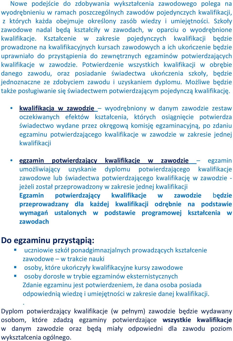 Kształcenie w zakresie pojedynczych kwalifikacji będzie prowadzone na kwalifikacyjnych kursach zawodowych a ich ukończenie będzie uprawniało do przystąpienia do zewnętrznych egzaminów