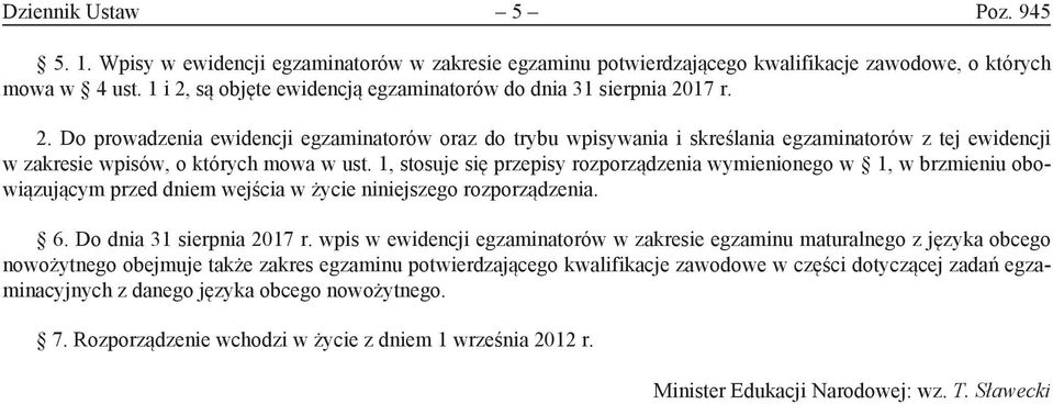 1, stosuje się przepisy rozporządzenia wymienionego w 1, w brzmieniu obowiązującym przed dniem wejścia w życie niniejszego rozporządzenia. 6. Do dnia 31 sierpnia 2017 r.