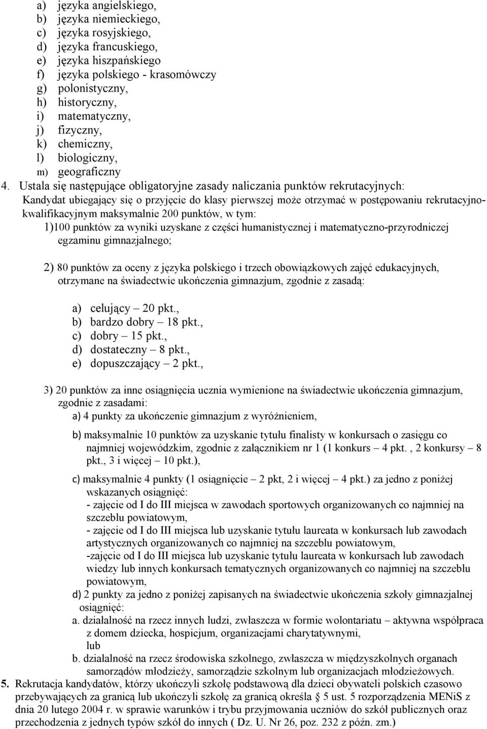 Ustala się następujące obligatoryjne zasady naliczania punktów rekrutacyjnych: Kandydat ubiegający się o przyjęcie do klasy pierwszej może otrzymać w postępowaniu rekrutacyjnokwalifikacyjnym