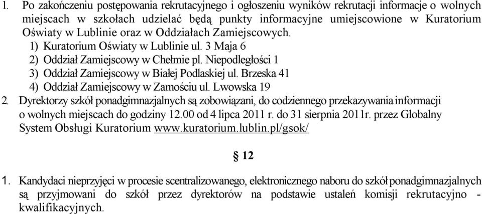 Brzeska 41 4) Oddział Zamiejscowy w Zamościu ul. Lwowska 19 2. Dyrektorzy szkół ponadgimnazjalnych są zobowiązani, do codziennego przekazywania informacji o wolnych miejscach do godziny 12.