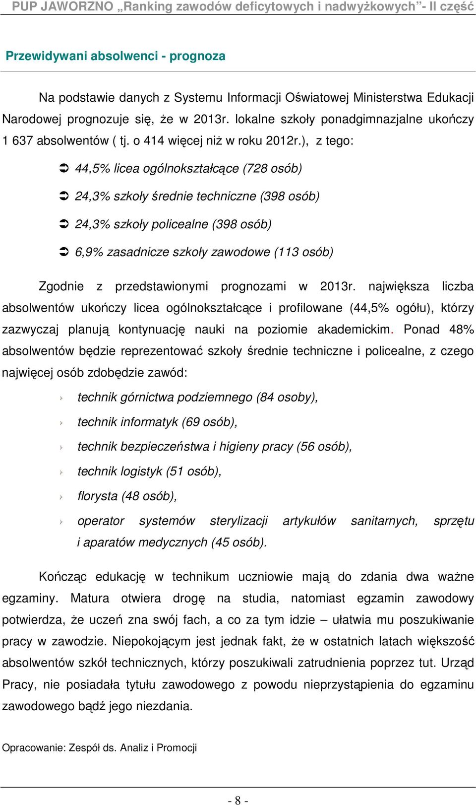 ), z tego: 44,5% licea ogólnokształcące (728 osób) 24,3% szkoły średnie techniczne (398 osób) 24,3% szkoły policealne (398 osób) 6,9% zasadnicze szkoły zawodowe (113 osób) Zgodnie z przedstawionymi