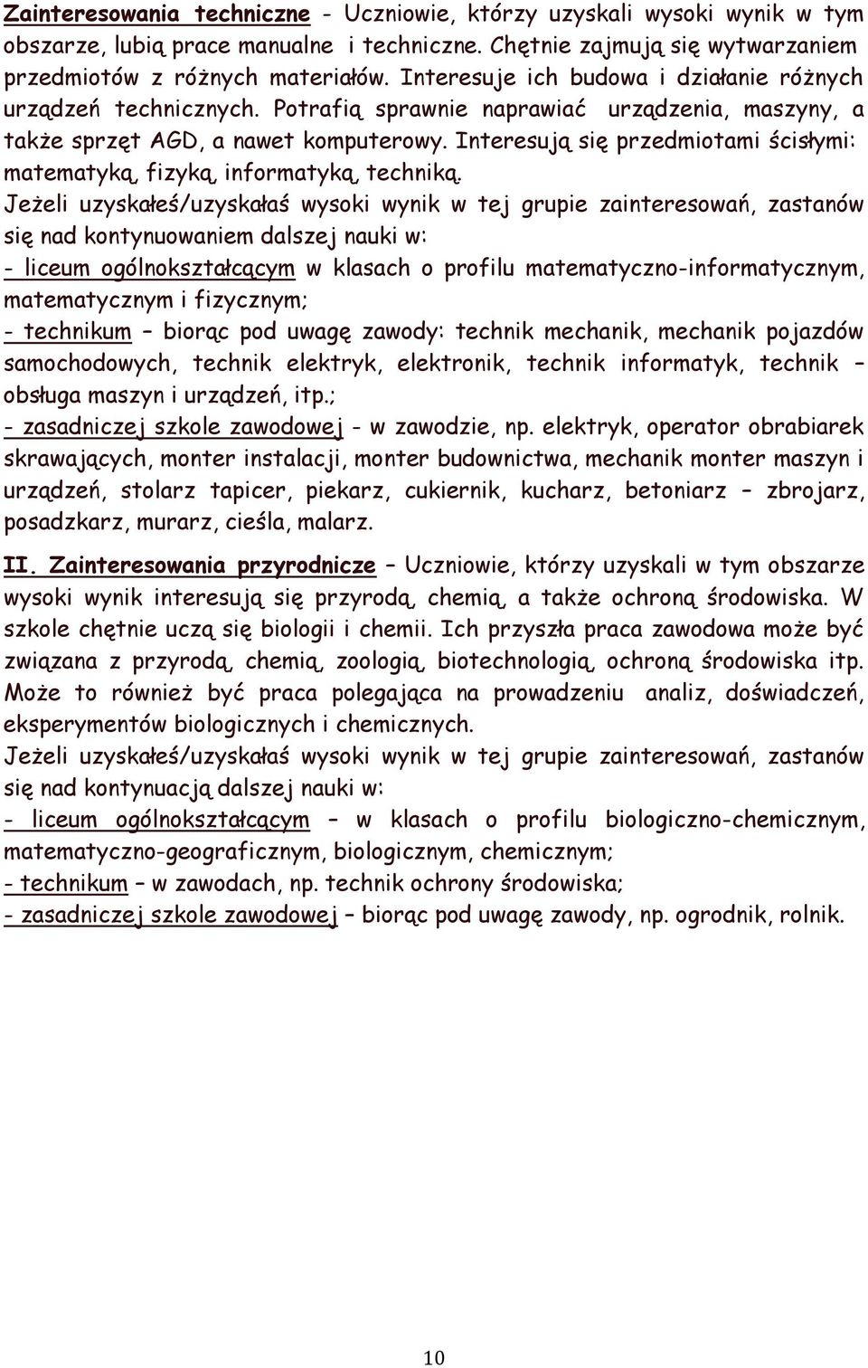Interesują się przedmiotami ścisłymi: matematyką, fizyką, informatyką, techniką.