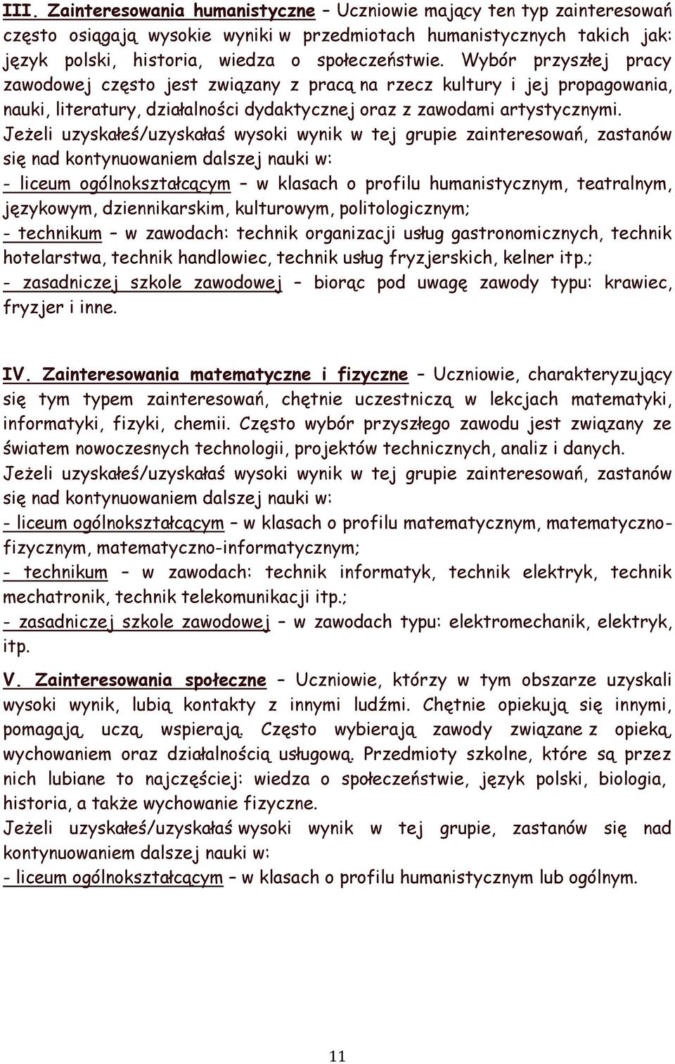 Jeżeli uzyskałeś/uzyskałaś wysoki wynik w tej grupie zainteresowań, zastanów się nad kontynuowaniem dalszej nauki w: - liceum ogólnokształcącym w klasach o profilu humanistycznym, teatralnym,