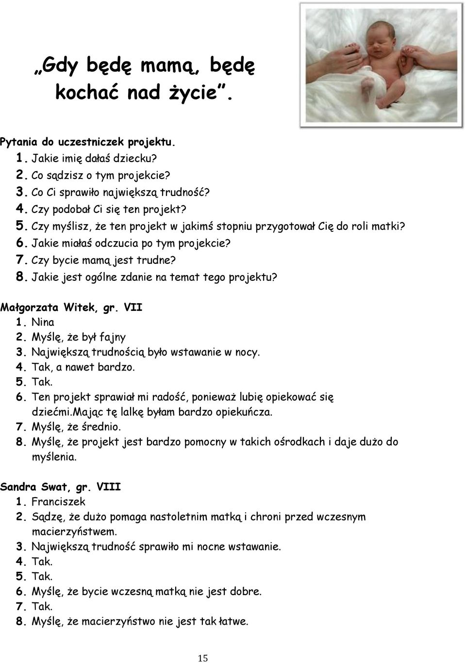 Jakie jest ogólne zdanie na temat tego projektu? Małgorzata Witek, gr. VII 1. Nina 2. Myślę, że był fajny 3. Największą trudnością było wstawanie w nocy. 4. Tak, a nawet bardzo. 5. Tak. 6.