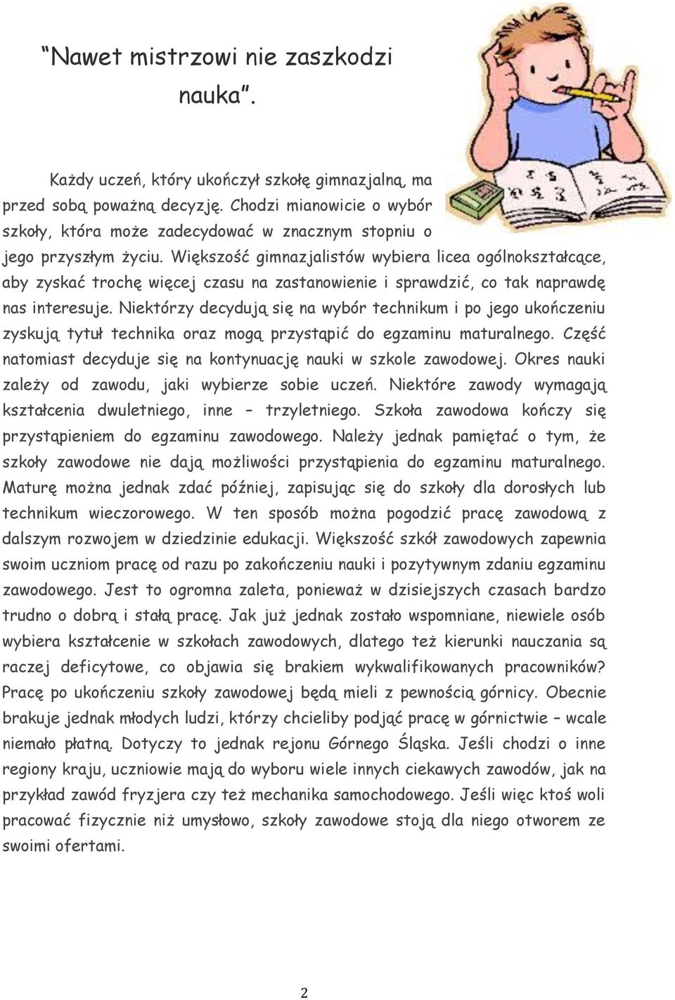Większość gimnazjalistów wybiera licea ogólnokształcące, aby zyskać trochę więcej czasu na zastanowienie i sprawdzić, co tak naprawdę nas interesuje.