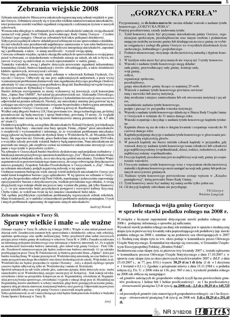 Wzorem roku ubieg³ego w zebraniach tych, oprócz rad so³eckich i radnych, swoj¹ obecnoœæ zaznaczy³ wójt gminy Piotr Oœliz³o, przewodnicz¹cy Rady Gminy Gorzyce Czes³aw Zychma i jego zastêpcy.