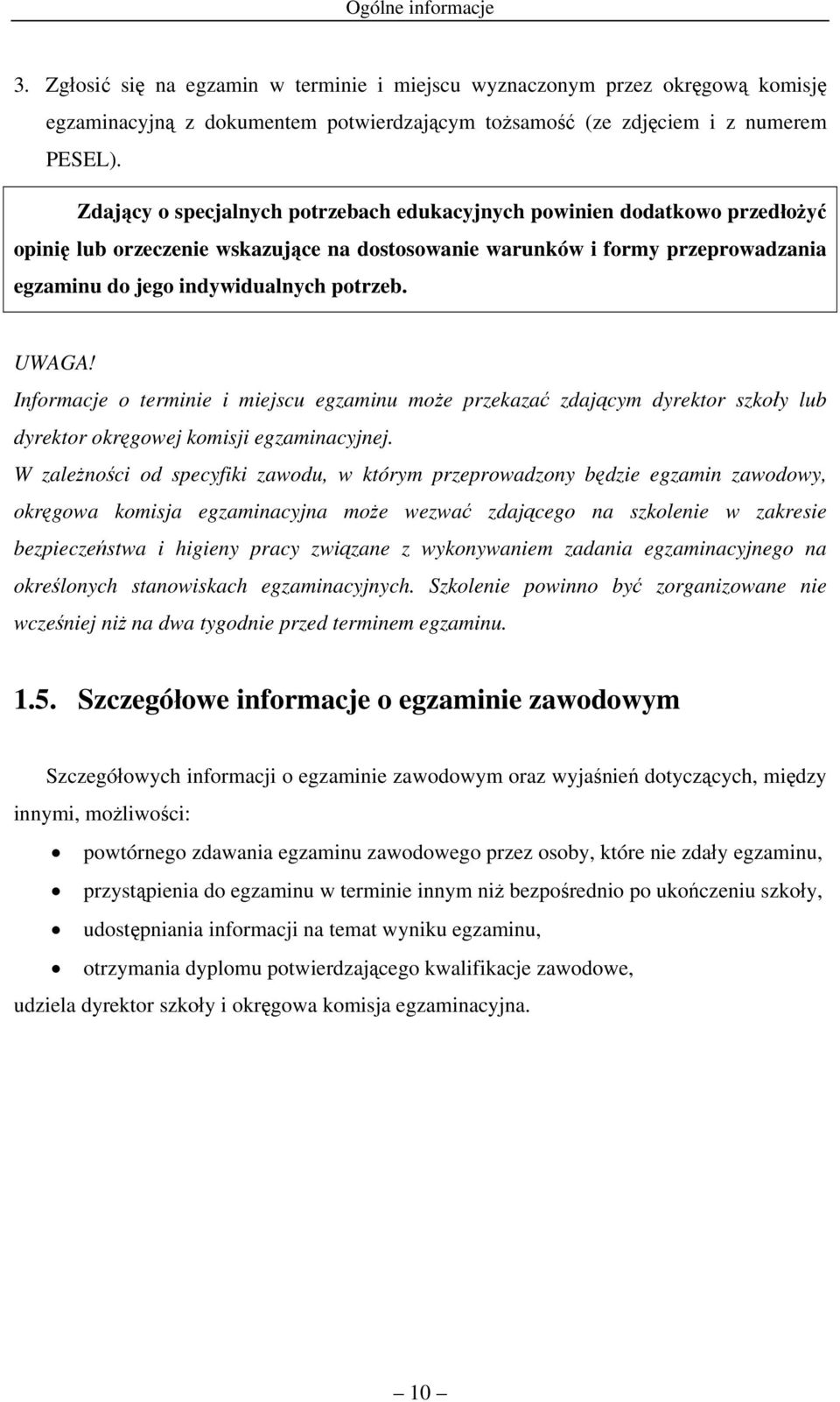 UWAGA! Informacje o terminie i miejscu egzaminu może przekazać zdającym dyrektor szkoły lub dyrektor okręgowej komisji egzaminacyjnej.