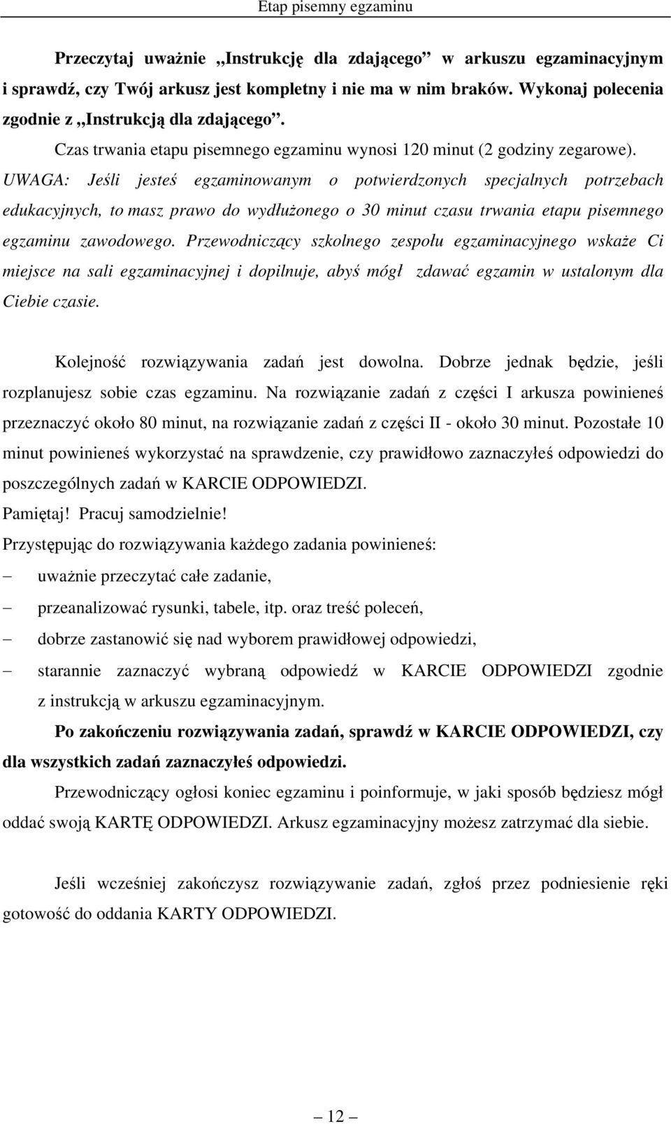 UWAGA: Jeśli jesteś egzaminowanym o potwierdzonych specjalnych potrzebach edukacyjnych, to masz prawo do wydłużonego o 30 minut czasu trwania etapu pisemnego egzaminu zawodowego.