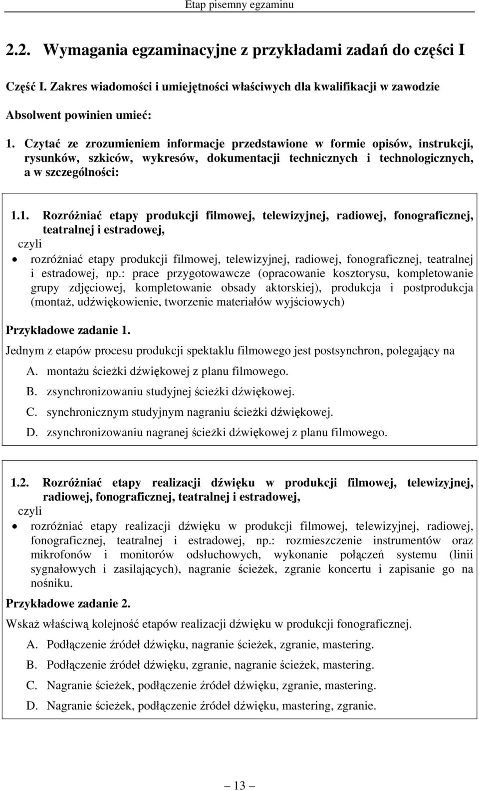 1. Rozróżniać etapy produkcji filmowej, telewizyjnej, radiowej, fonograficznej, teatralnej i estradowej, czyli rozróżniać etapy produkcji filmowej, telewizyjnej, radiowej, fonograficznej, teatralnej