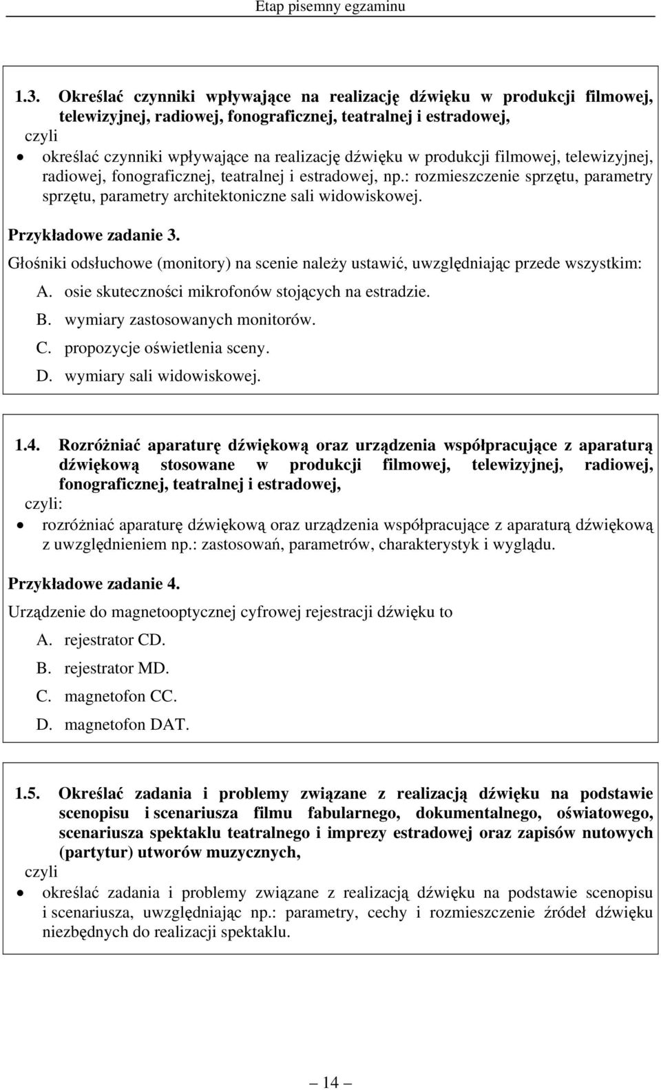 produkcji filmowej, telewizyjnej, radiowej, fonograficznej, teatralnej i estradowej, np.: rozmieszczenie sprzętu, parametry sprzętu, parametry architektoniczne sali widowiskowej.