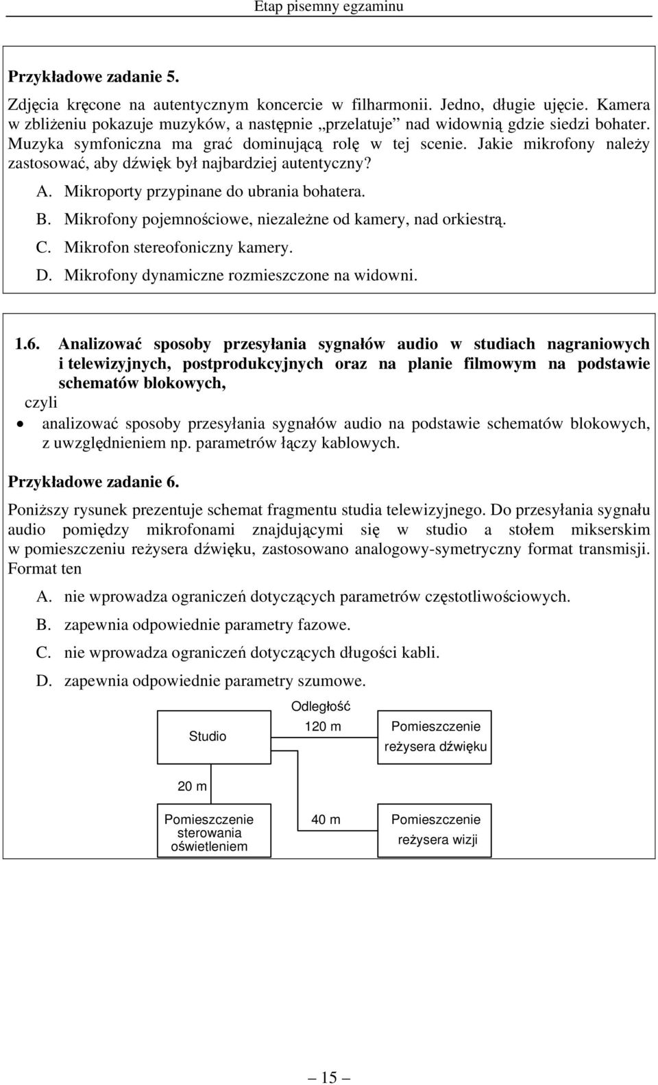 Jakie mikrofony należy zastosować, aby dźwięk był najbardziej autentyczny? A. Mikroporty przypinane do ubrania bohatera. B. Mikrofony pojemnościowe, niezależne od kamery, nad orkiestrą. C.