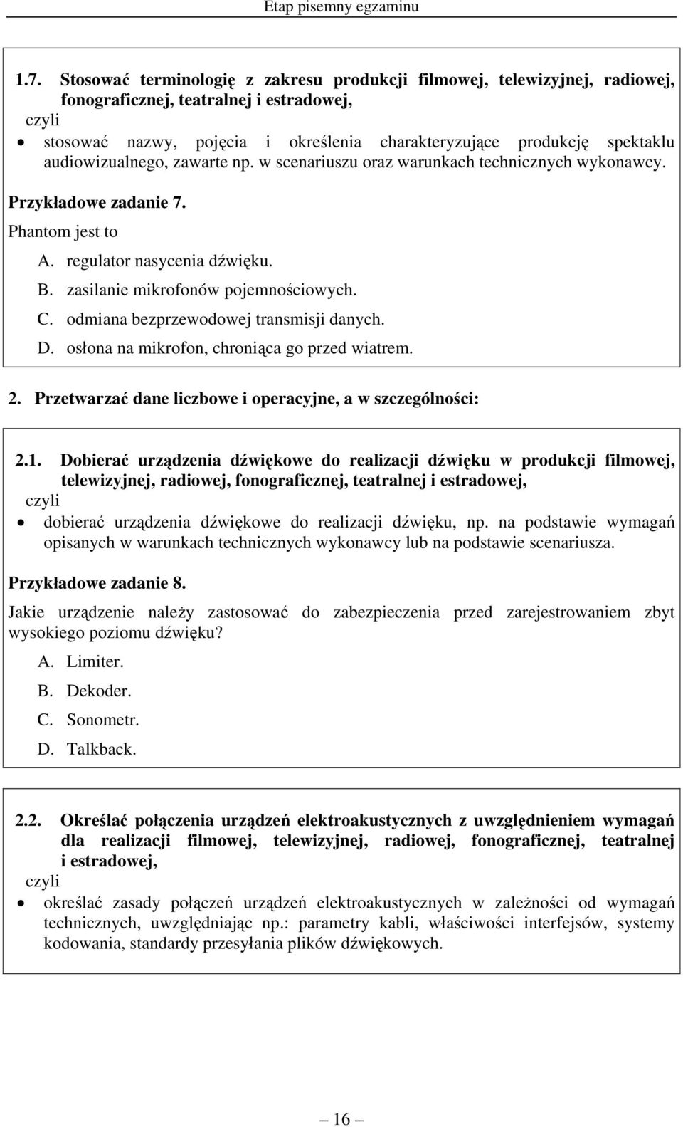 audiowizualnego, zawarte np. w scenariuszu oraz warunkach technicznych wykonawcy. Przykładowe zadanie 7. Phantom jest to A. regulator nasycenia dźwięku. B. zasilanie mikrofonów pojemnościowych. C.