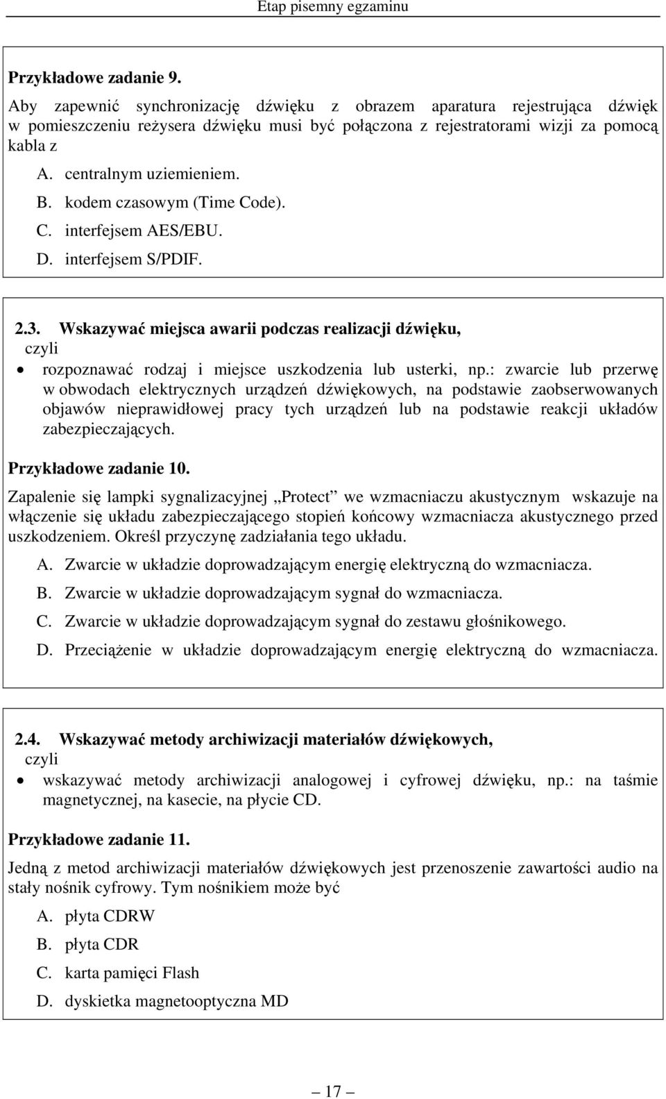 kodem czasowym (Time Code). C. interfejsem AES/EBU. D. interfejsem S/PDIF. 2.3. Wskazywać miejsca awarii podczas realizacji dźwięku, czyli rozpoznawać rodzaj i miejsce uszkodzenia lub usterki, np.