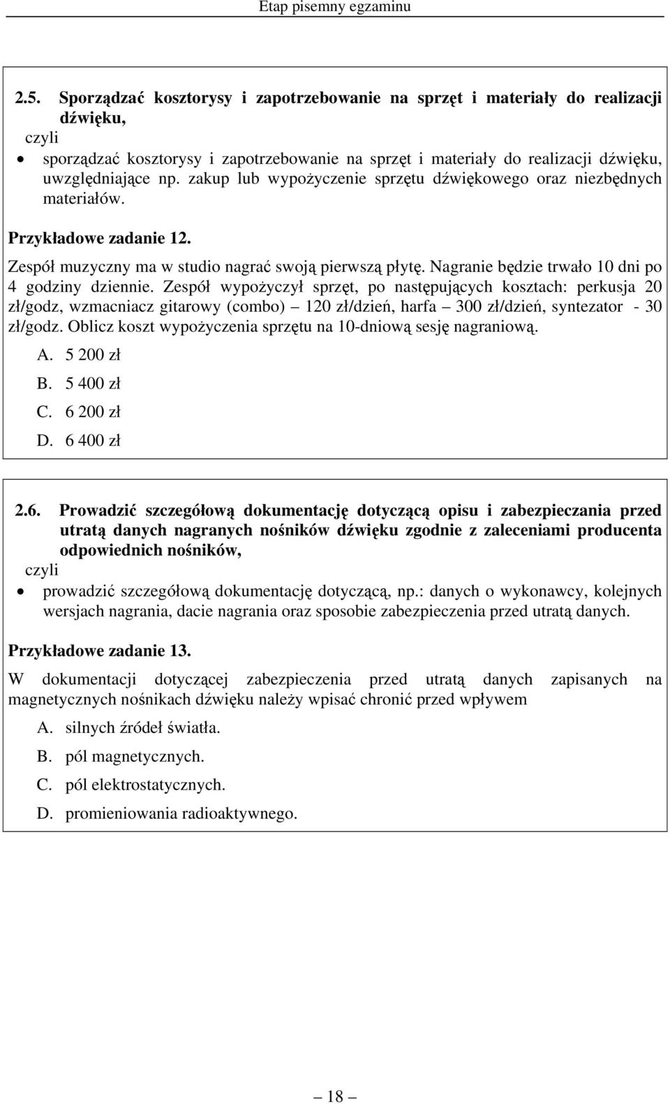zakup lub wypożyczenie sprzętu dźwiękowego oraz niezbędnych materiałów. Przykładowe zadanie 12. Zespół muzyczny ma w studio nagrać swoją pierwszą płytę.