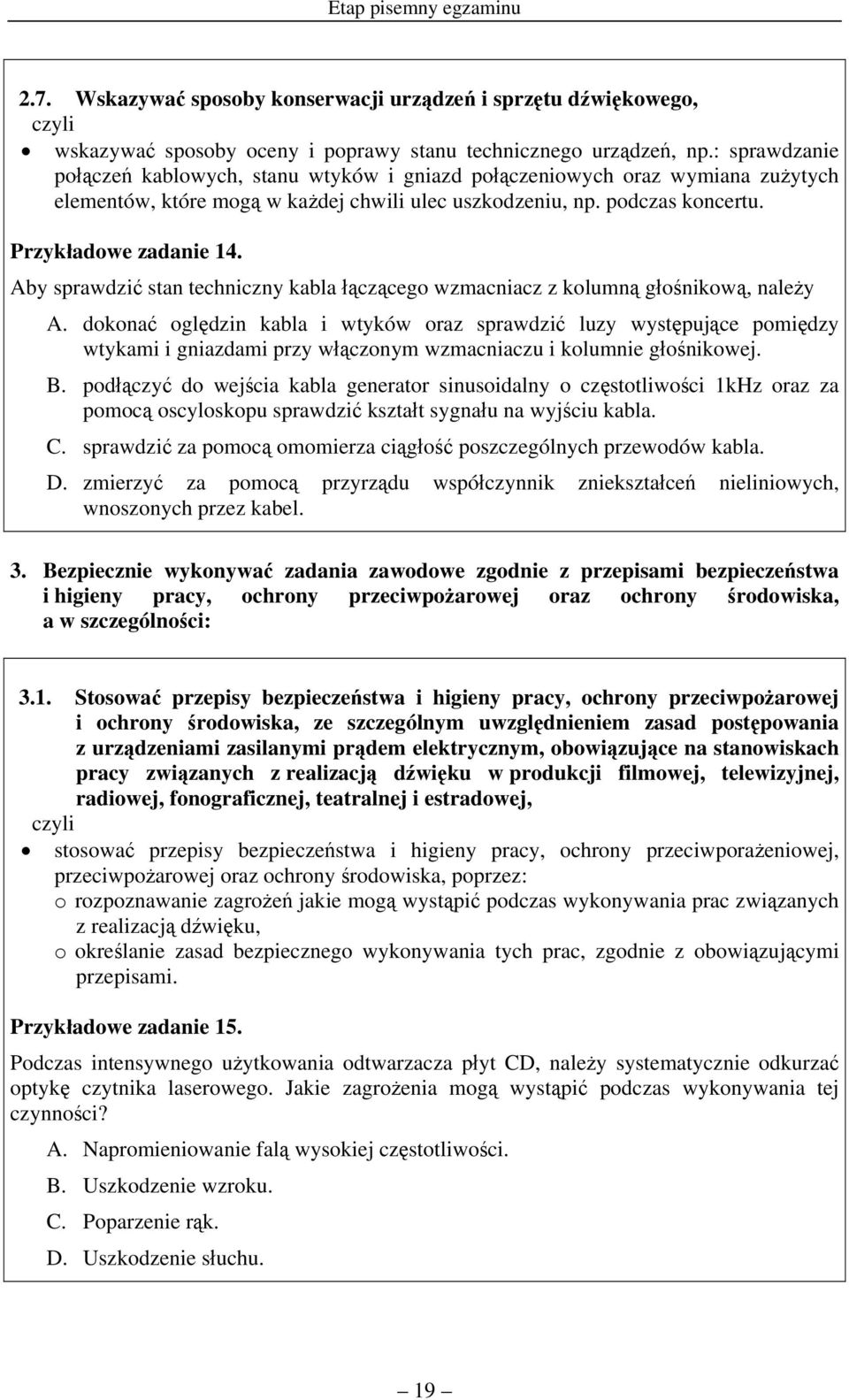 Aby sprawdzić stan techniczny kabla łączącego wzmacniacz z kolumną głośnikową, należy A.