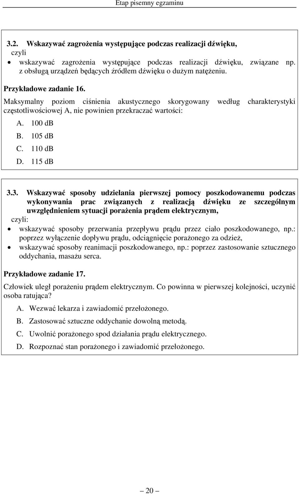 Maksymalny poziom ciśnienia akustycznego skorygowany według charakterystyki częstotliwościowej A, nie powinien przekraczać wartości: A. 100 db B. 105 db C. 110 db D. 115 db 3.