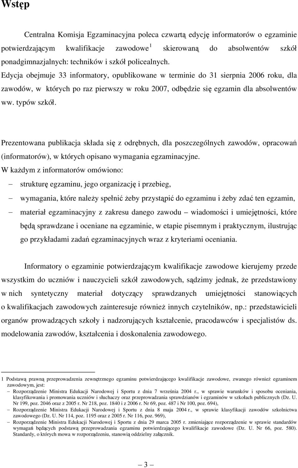 typów szkół. Prezentowana publikacja składa się z odrębnych, dla poszczególnych zawodów, opracowań (informatorów), w których opisano wymagania egzaminacyjne.
