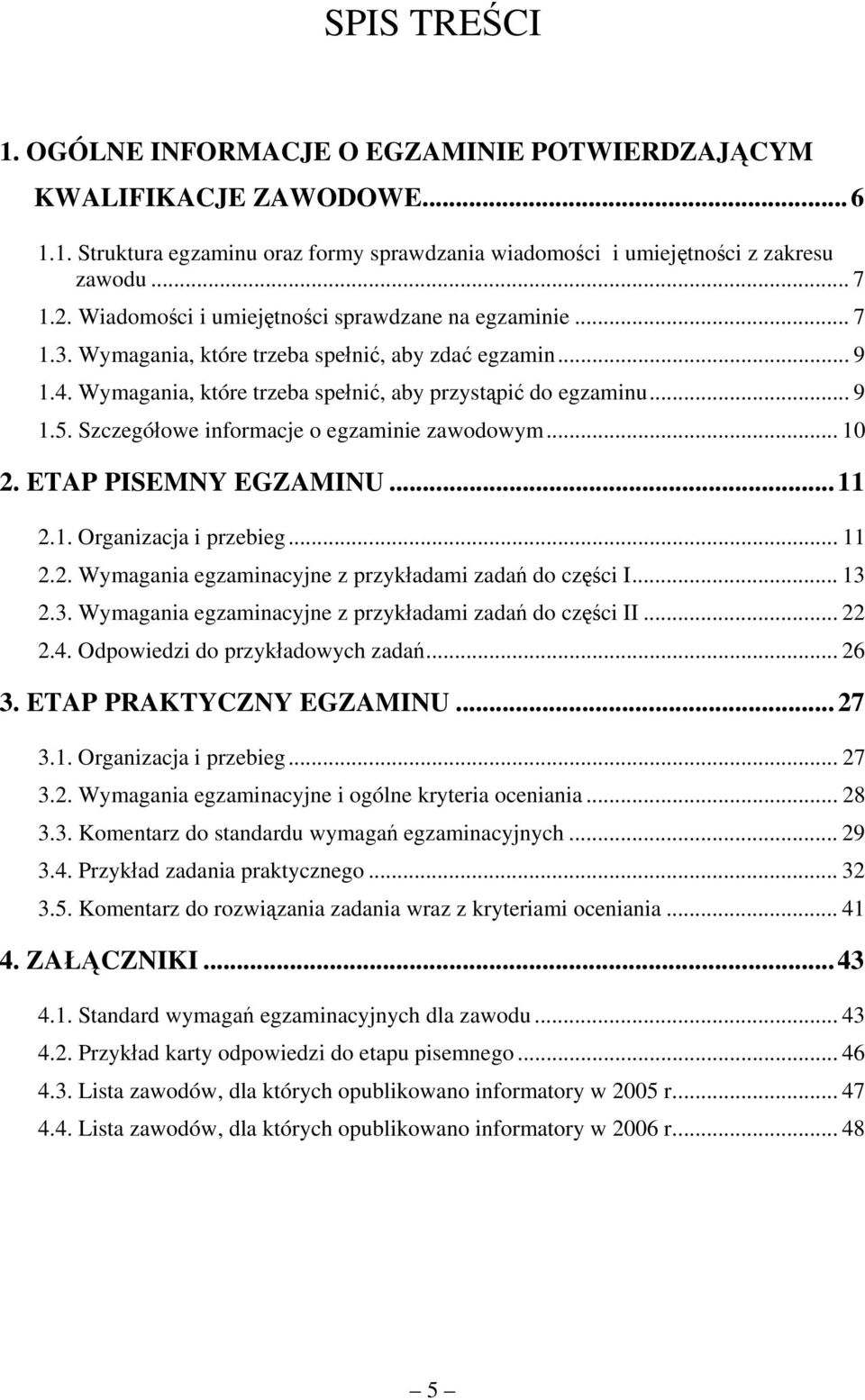 Szczegółowe informacje o egzaminie zawodowym... 10 2. ETAP PISEMNY EGZAMINU...11 2.1. Organizacja i przebieg... 11 2.2. Wymagania egzaminacyjne z przykładami zadań do części I... 13 