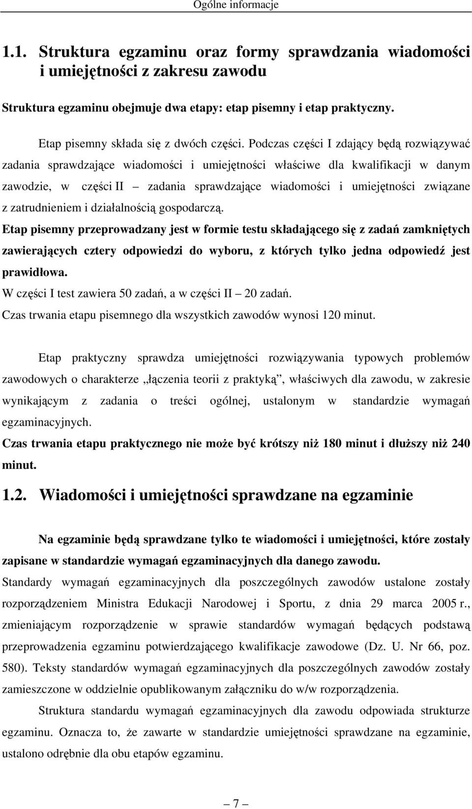 Podczas części I zdający będą rozwiązywać zadania sprawdzające wiadomości i umiejętności właściwe dla kwalifikacji w danym zawodzie, w części II zadania sprawdzające wiadomości i umiejętności