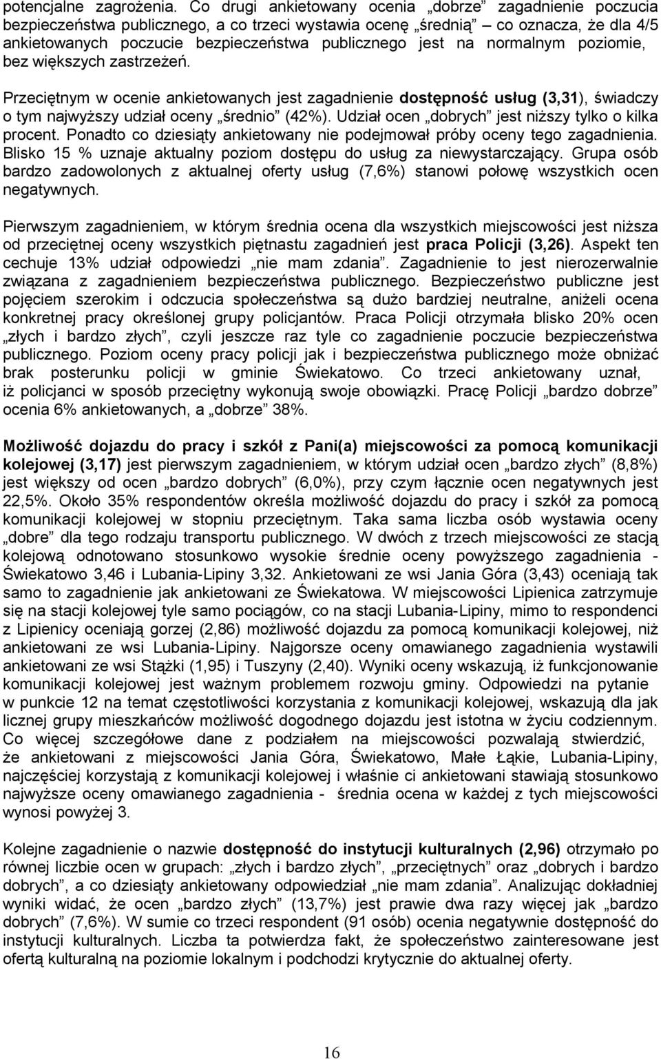 normalnym poziomie, bez większych zastrzeżeń. Przeciętnym w ocenie ankietowanych jest zagadnienie dostępność usług (3,31), świadczy o tym najwyższy udział oceny średnio (42%).
