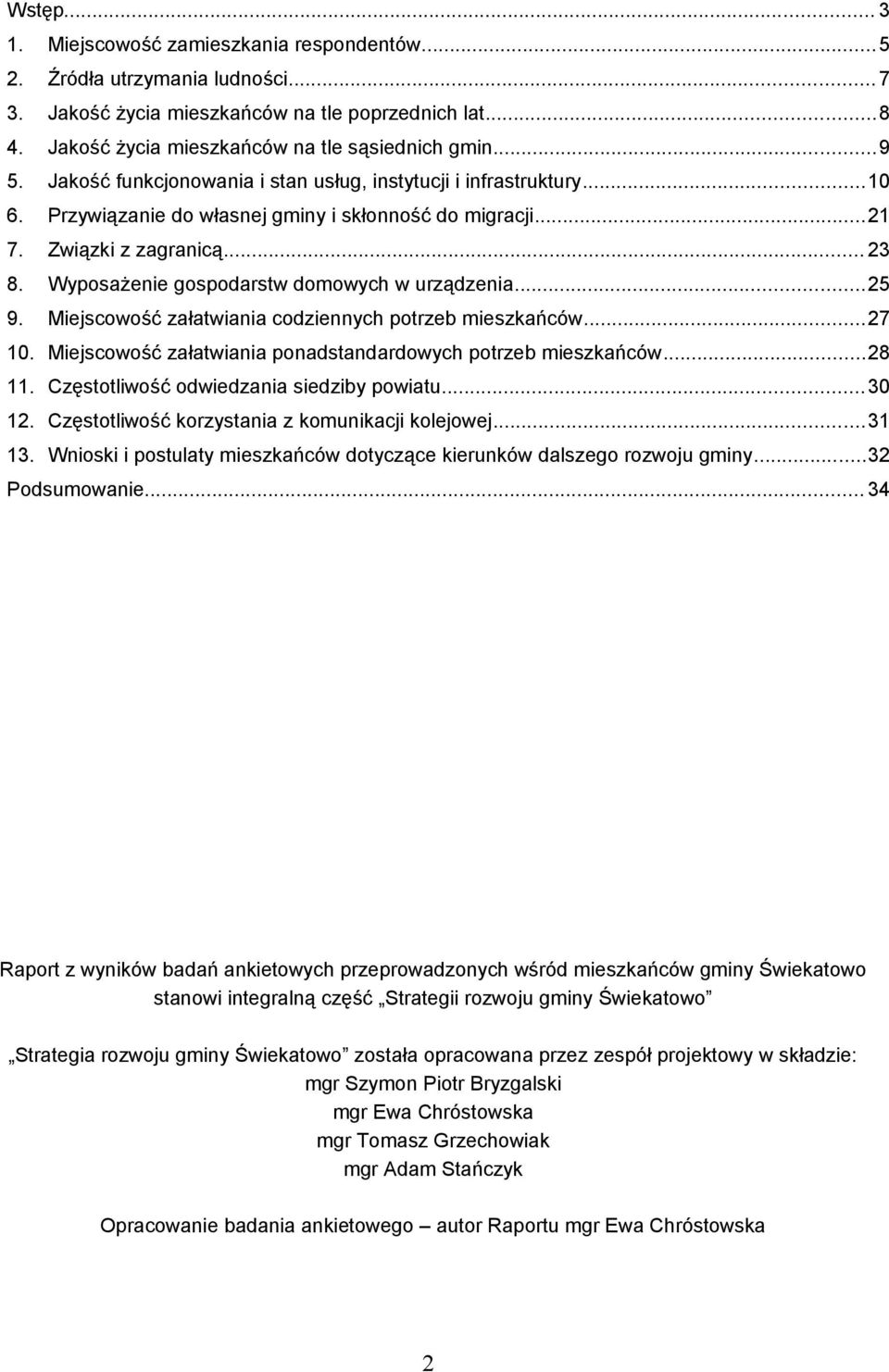 Wyposażenie gospodarstw domowych w urządzenia...25 9. Miejscowość załatwiania codziennych potrzeb mieszkańców...27 10. Miejscowość załatwiania ponadstandardowych potrzeb mieszkańców...28 11.
